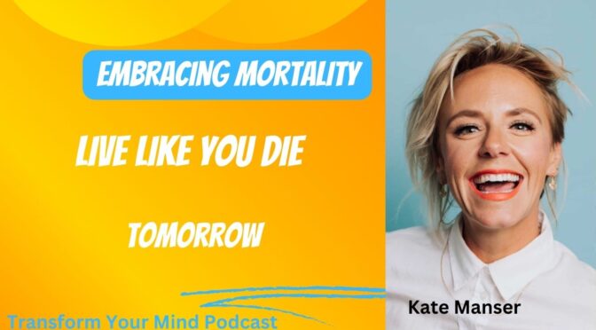 Embracing Mortality: How To Live Like You Will Die Tomorrow