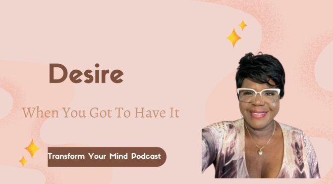 Desire – I got to have it
