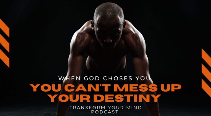 When God Chooses You: You Can’t Mess Up Destiny