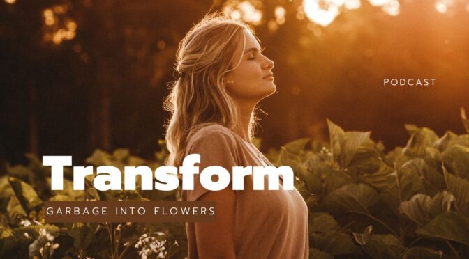 Transforming Mental Garbage into Beautiful Flowers
