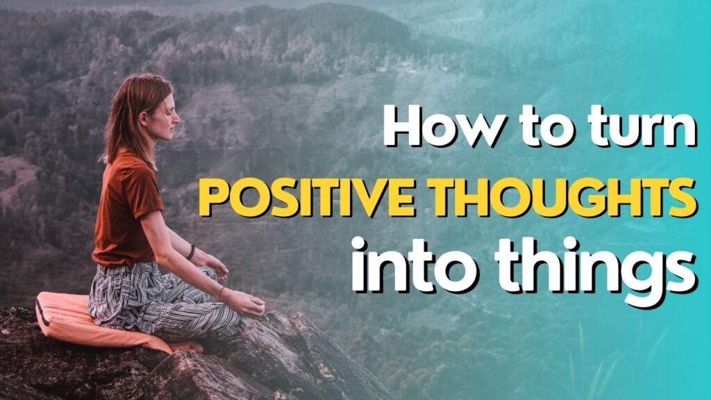 turning positive thoughts into things