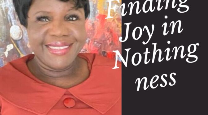 Finding Joy In Your Nothingness