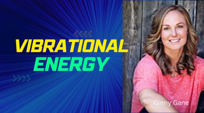 How to Use Vibrational Energy to Get What You Want