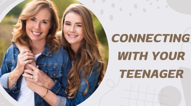Building Authentic Connections with Your Teenager