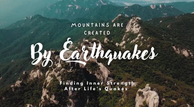Life’s Quakes and Breaks: Lessons on Finding Inner Strength