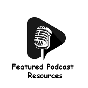 Featured Podcast Resources